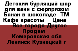 Детский бурлящий шар для ванн с сюрпризом «Банан в шоколаде» ТМ «Кафе красоты» › Цена ­ 94 - Все города Другое » Продам   . Кемеровская обл.,Ленинск-Кузнецкий г.